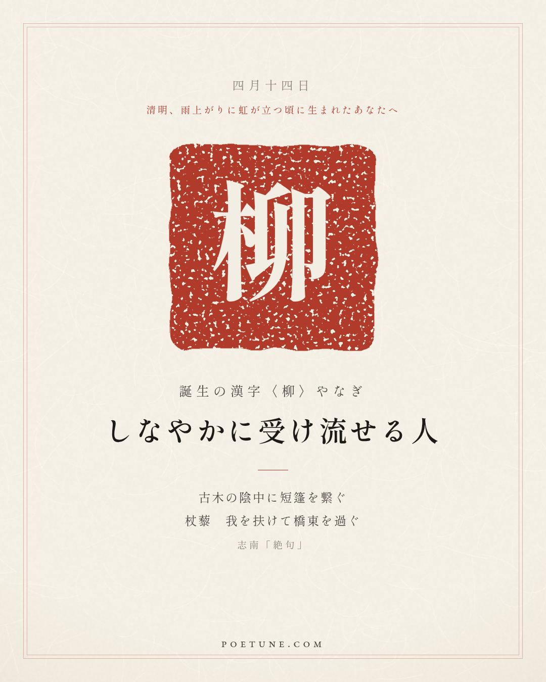 4月14日の詩箋：志南「絶句」古木陰中繋短篷、杖藜扶我過橋東…　誕生の漢字〈柳〉